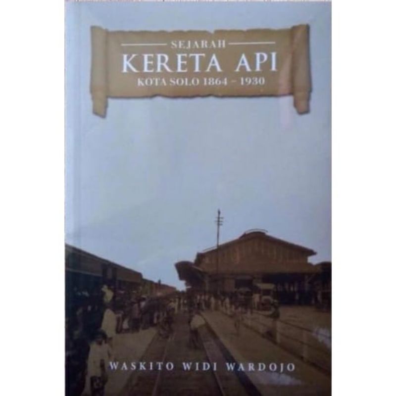 Jual Buku Sejarah Kereta 1Kota Solo 1864 1930 Waskito Widi Wardojo