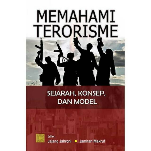 Jual BUKU MEMAHAMI TERORISME SEJARAH KONSEP DAN MODEL Jajang Jahroni