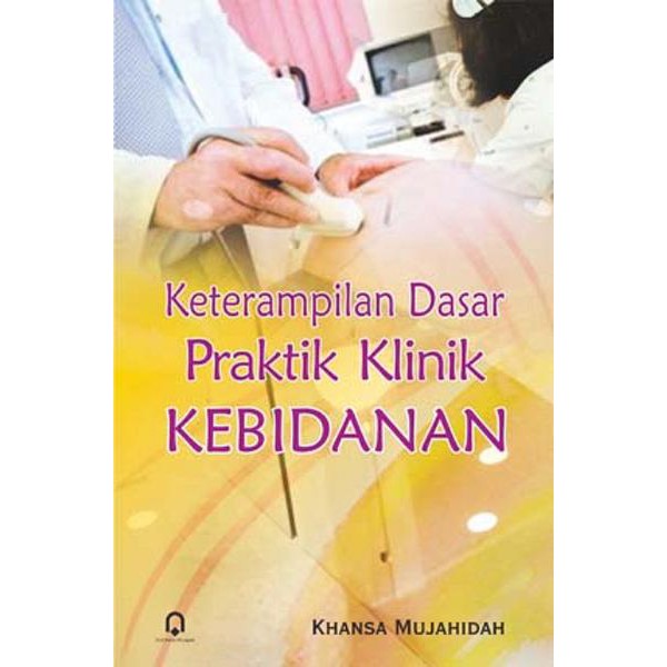 Jual BUKU KETERAMPILAN DASAR PRAKTIK KLINIK KEBIDANAN / KHANSA ...