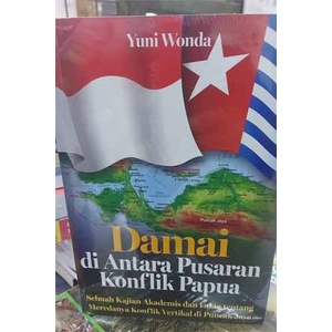 Jual Buku DAMAI DI ANTARA PUSARAN KONFLIK PAPUA - Dr. Yuni Wonda ...