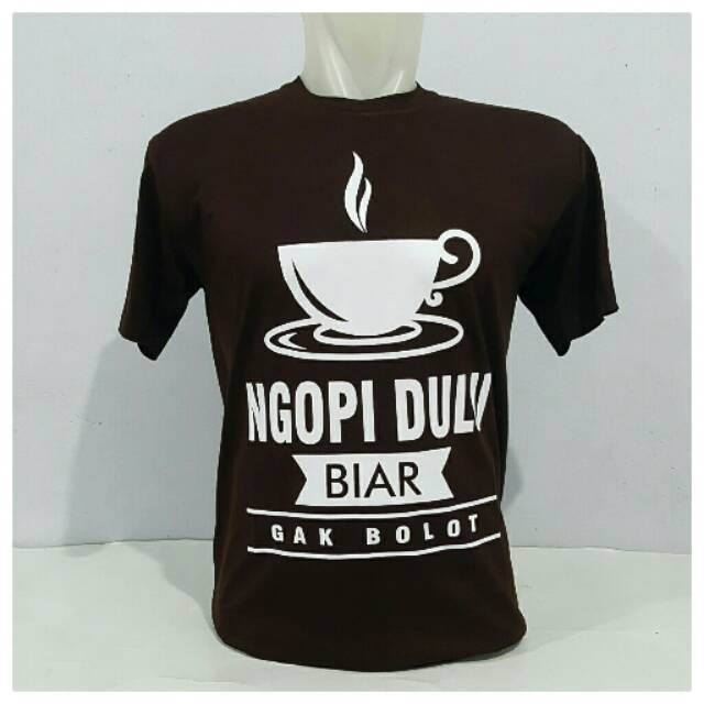 Jual Kaos kopi Ngopi dulu biar ga bolot warna coklat | Shopee Indonesia