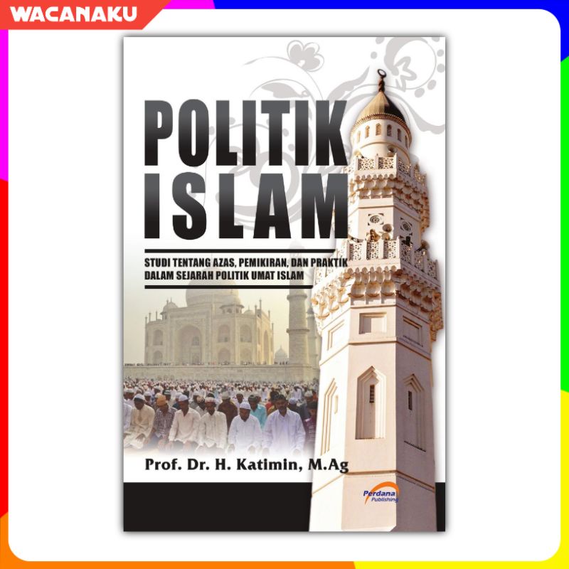 Jual POLITIK ISLAM Study Tentang Azas, Pemikiran, Dan Praktik Dalam ...