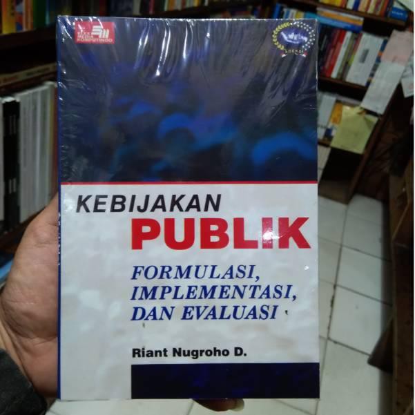 Jual BUKU KEBIJAKAN PUBLIK FORMULASI IMPLEMENTASI DAN EVALUASI RIANT ...