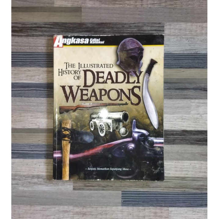 Jual ANGKASA EDISI KOLEKSI THE ILLUSTRATED HISTORY OF DEADLY WEAPONS (SENJATA MEMATIKAN