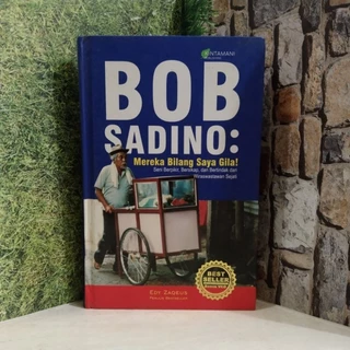 Bob Sadino: Mereka Bilang Saya gila! by Edy Zaqeus