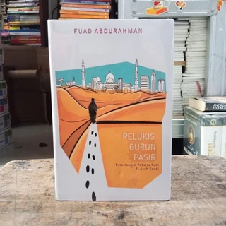 Buku Pelukis Gurun Pasir Petualangan Pekerja Seni di Arab Saudi Fuad Abdurahman