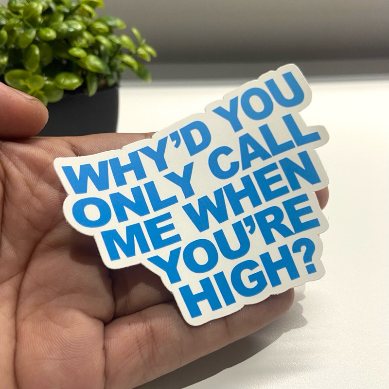 Jual STICKER WHY'D YOU ONLY CALL ME WHEN YOU'RE HIGH? | Shopee Indonesia