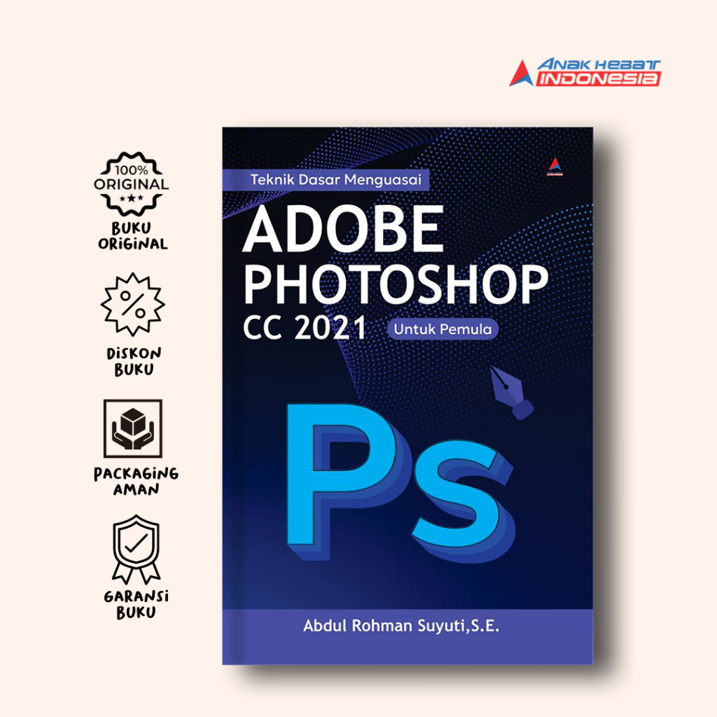Buku Teknik Dasar Menguasai AdobePhotoshop cc 2021 - Abdul Rohman Suyuti, S.E - Anak Hebat Indonesia