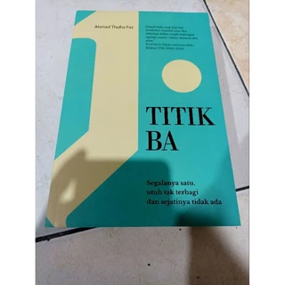 (BUKU MURAH ORIGINAL ) BUKU BACAAN AGAMA / ISLAM / TITIK BA / AHMAD THOHA FAZ / BEST SELLER / AGAMA ISLAM / FILSAFAT / MOTIVASI ISLAM / NOVEL ISLAM / SEGALANYA SATU UTUH TAK TERBAGI DAN SEJATINYA TIDAK ADA /