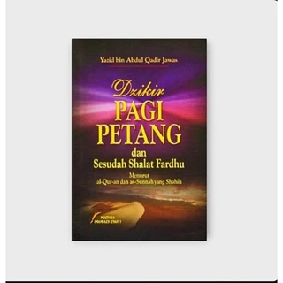 DRIKIR PAGI PETANG DAN SESUDAH SHALAT FARDHU ( Al - QURAN DAN AS SUNNAH Yang SHAHIH