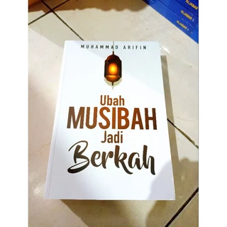 BUKU MURAH ORIGINAL / BUKU BACAAN ISLAM / UBAH MUSIBAH JADI BERKAH / AGAMA / FILSAFAT / MOTIVASI ISLAM / MOTIVASI AGAMA /