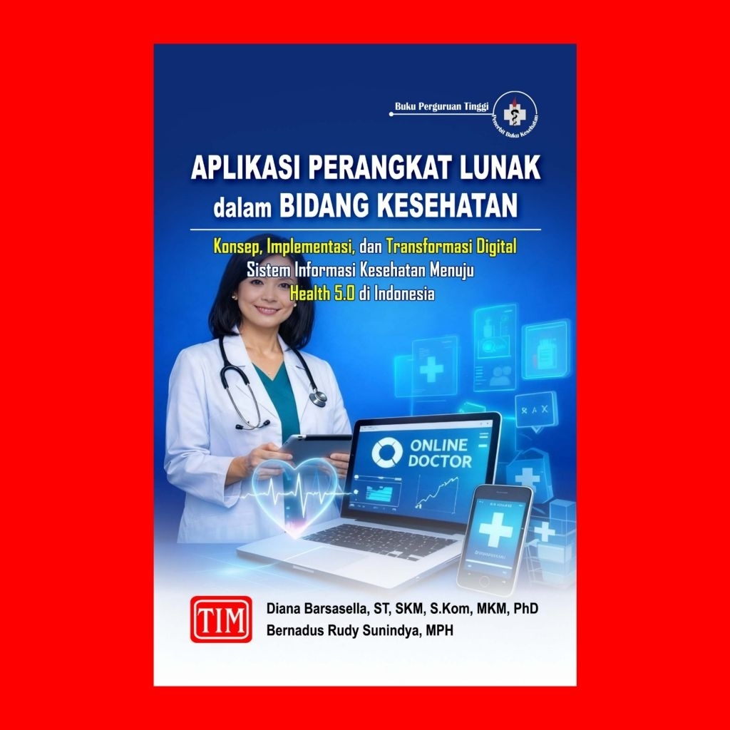 Aplikasi Perangkat Lunak Dalam Bidang Kesehatan Konsep, Implementasi, dan Transformasi Digital Sistem Informasi Kesehatan Menuju Health 5.0 di Indonesia : Diana Barsasella, ST, SKM, S.Kom, MKM, PhD