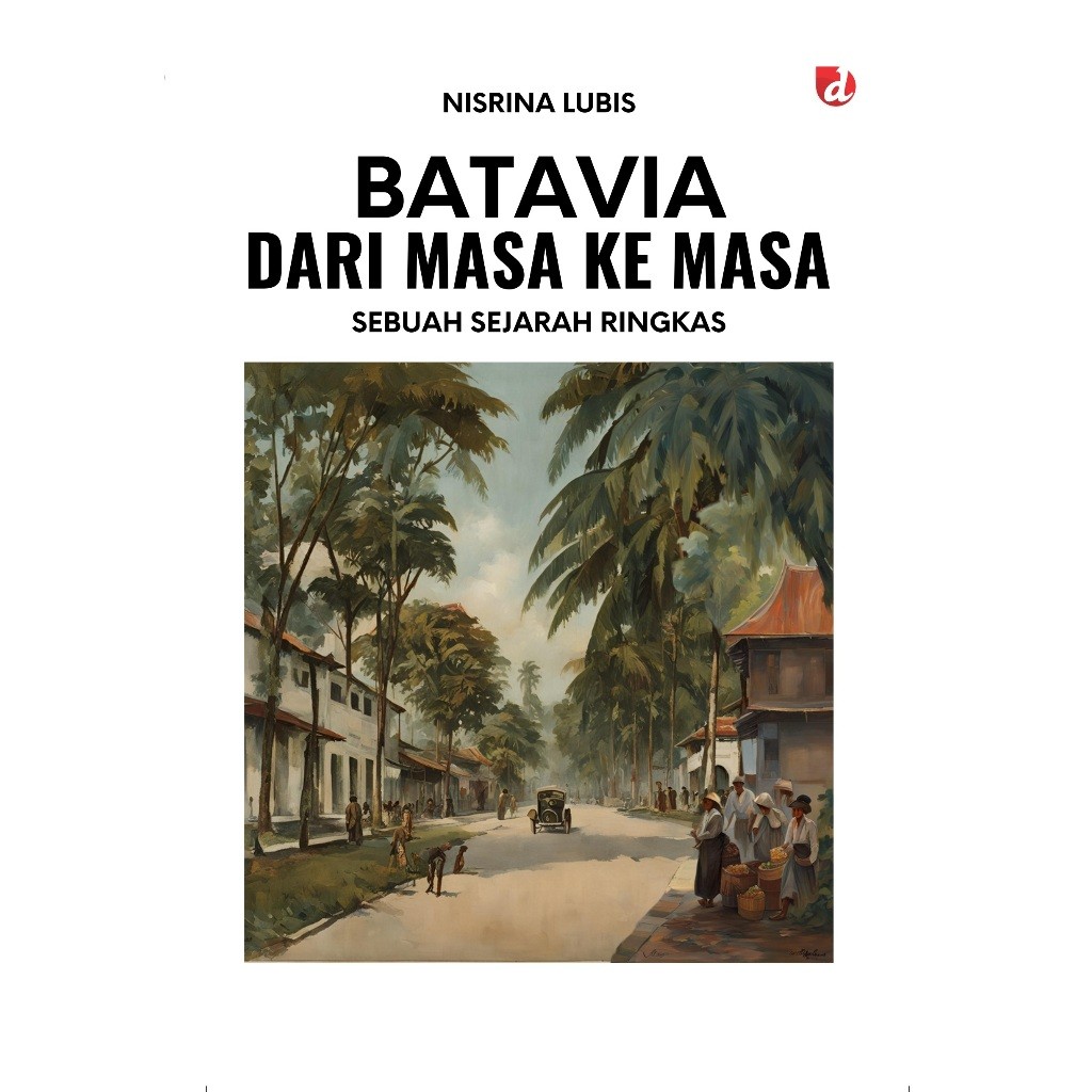 Jual Batavia dari Masa ke Masa; Sebuah Sejarah Ringkas - Nisrina Lubis ...