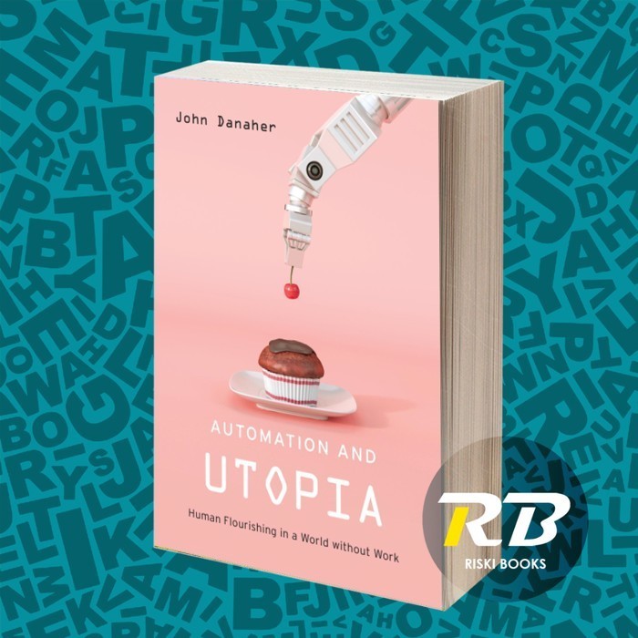 Jual Automation and Utopia: Human Flourishing in a World Without Work ...