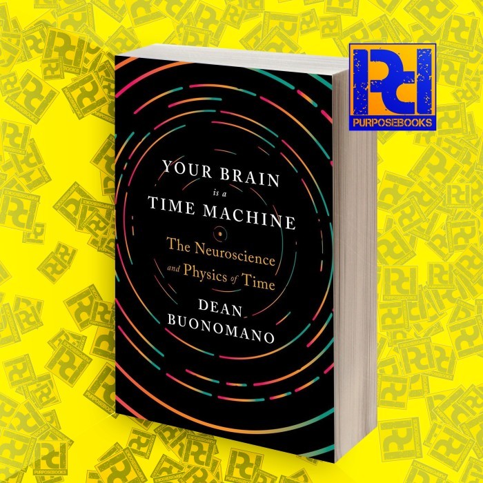 Jual Your Brain Is a Time Machine: The Neuroscience and Physics of Time ...