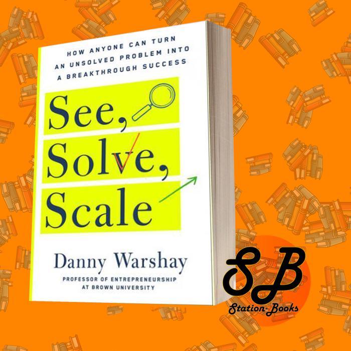 Jual See, Solve, Scale: How Anyone Can Turn an Unsolved Problem into a ...